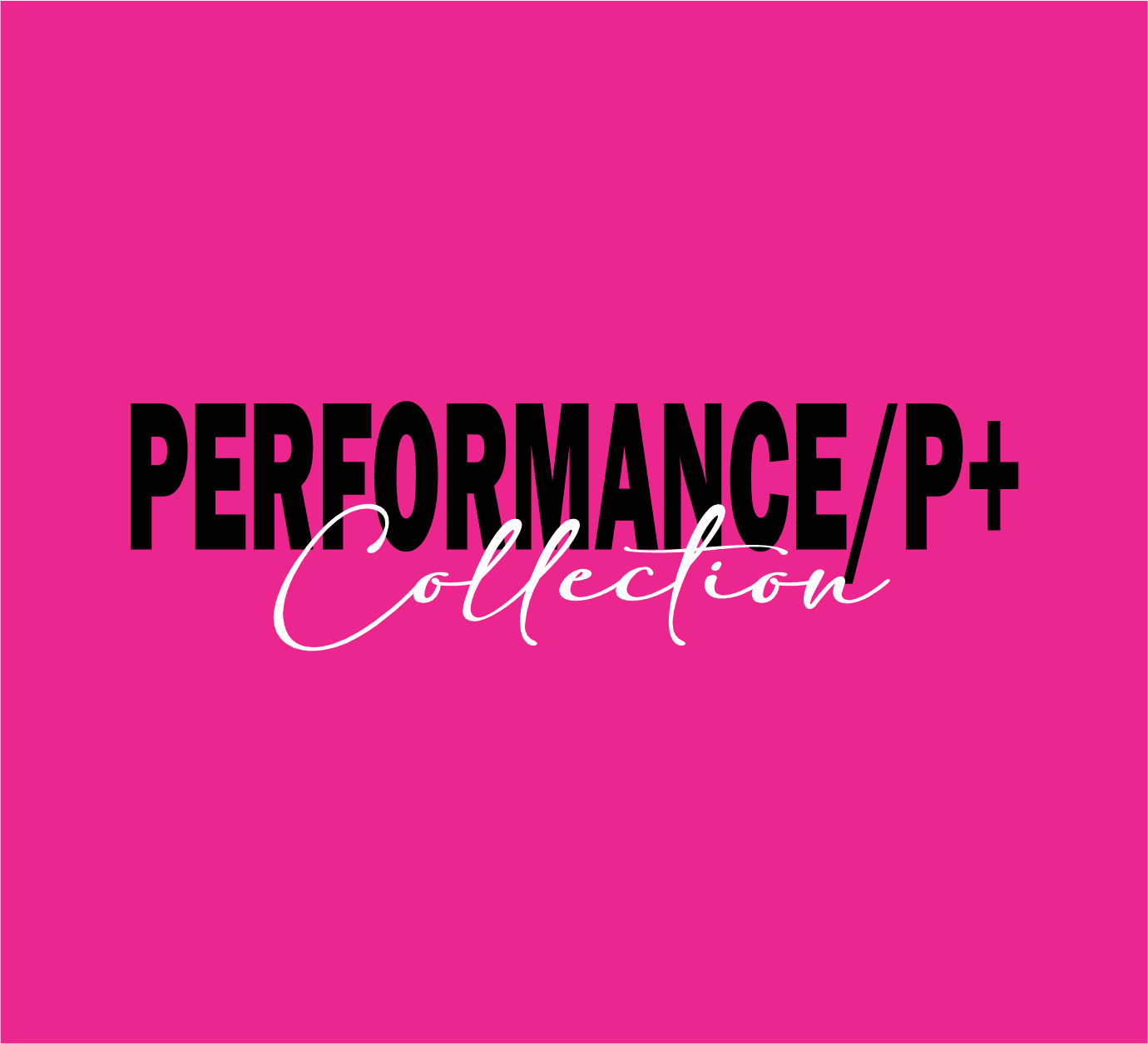 PERFORMANCE / P+ COLLECTION